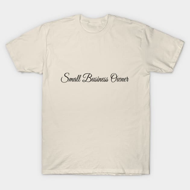 SMALL BUSINESS OWNER T-Shirt by Sunshineisinmysoul